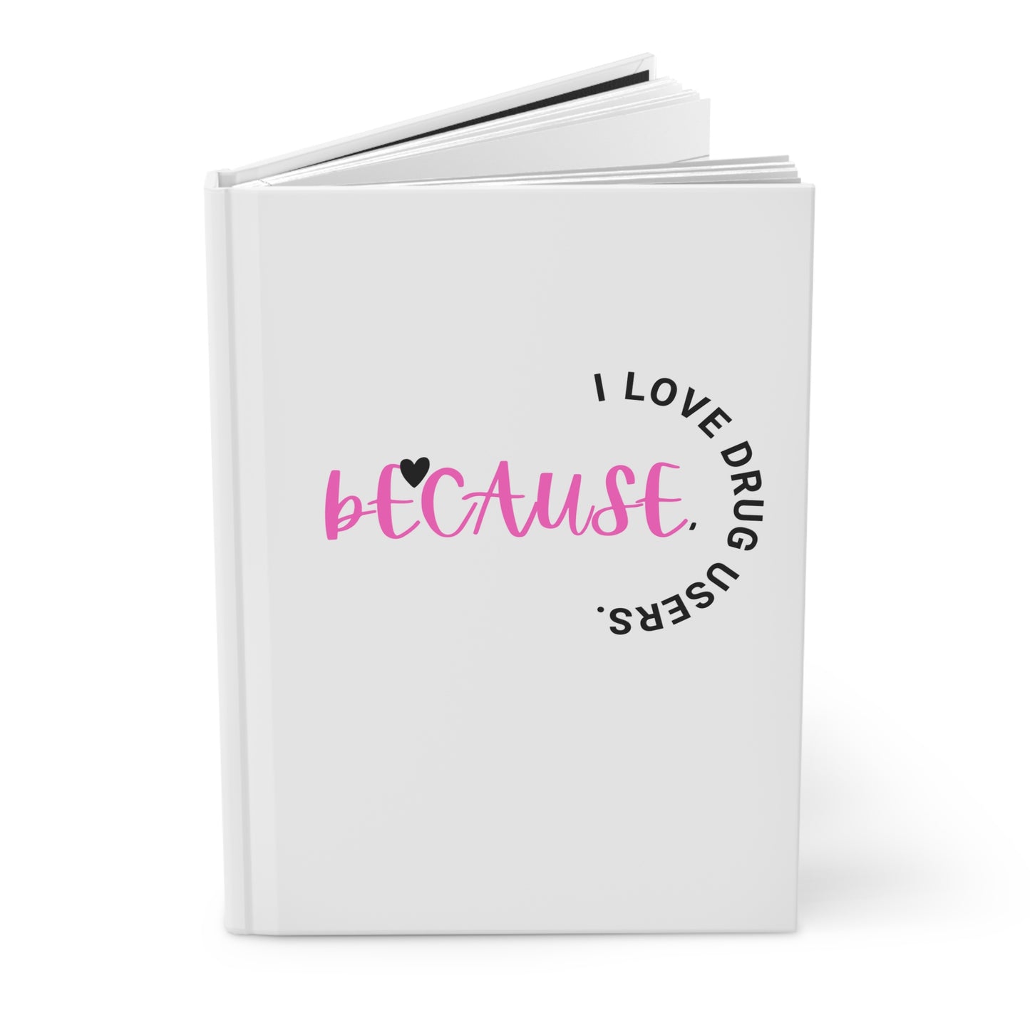 Because I love Drug Users | Hardcover Journal Matte