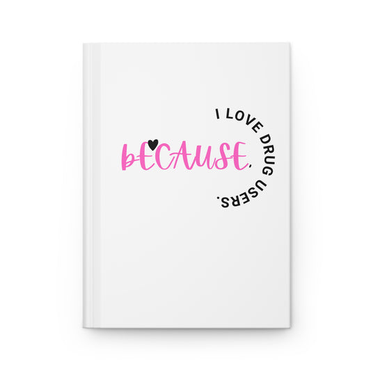 Because I love Drug Users | Hardcover Journal Matte